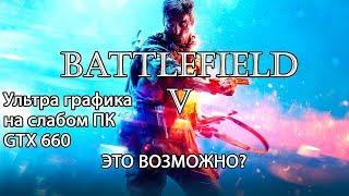 Battlefield V на слабом ПК, ультра графика на GTX 660 это возможно?