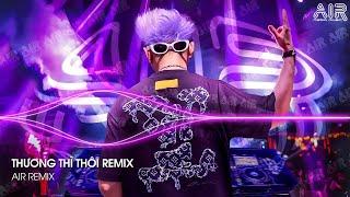 Thương Thì Thôi Remix - Rời Bỏ Nơi Anh Biết Em Có Vui Bên Người Remix TikTok