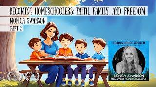 Becoming Homeschoolers: Faith, Family, and Freedom – Monica Swanson, Part 2