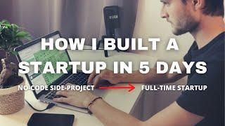 Building a Startup in 5 Days - From a No-code Side-project to a Full-time Startup