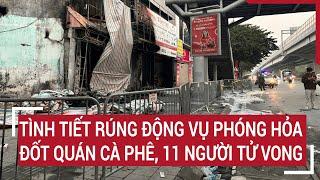 Tình tiết rúng động vụ phóng hỏa đốt quán cà phê, 11 người tử vong