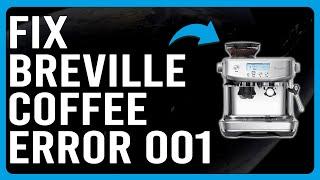 How To Fix Breville Coffee Error 001 (How To Get Rid Of Error 001 Easily! - Troubleshoot In Seconds)