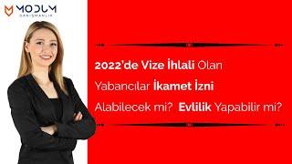 2022’de Vize İhlali Olan Yabancılar İkamet İzni Alabilecek mi?  Evlilik Yapabilir mi?