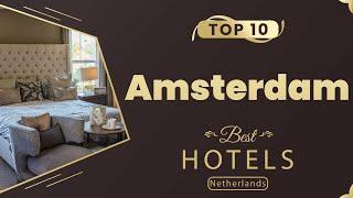 Top 10 Hotels to Visit in Amsterdam | Netherlands - English