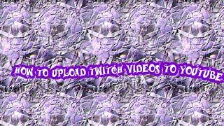 How to upload Twitch videos to YouTube