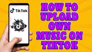 How To Upload Own Music On TikTok | How To Add Your Own Music To Tik tok