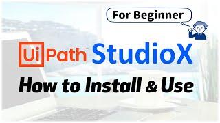 Uipath StudioX for Beginner - How to Install & Use