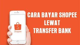 Tutorial Cara Belanja Shopee Bayar Pakai Transfer Bank. Terbaru 2023.