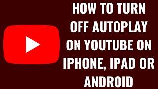 How to Turn Off Autoplay on YouTube on iPhone, iPad or Android