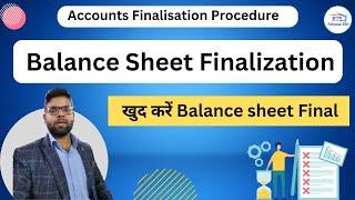 Balance Sheet Finalization |  Accounts Finalisation Procedure | Balance Sheet Finalisation