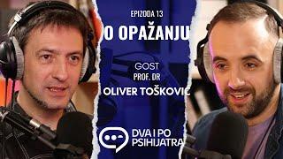 O opažanju - sa Oliverom Toškovićem | Dva i po psihijatra, ep. 13