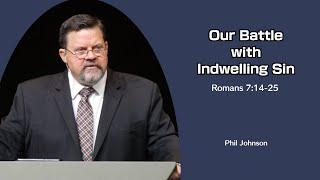 Phil Johnson | GraceLife Fellowship | Our Battle with Indwelling Sin | Romans 7:14-25