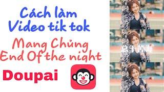 Cách Làm Video Tik Tok Ảnh Và Nhạc Mang Chủng, End of the night bằng DOUPAI