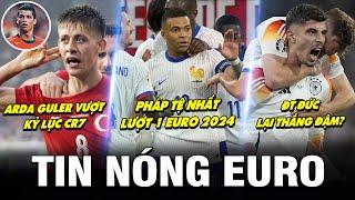 TIN NÓNG EURO| ARDA GULER VƯỢT KỶ LỤC CR7, PHÁP TỆ NHẤT LƯỢT 1, ĐỨC LẠI THẮNG ĐẬM?