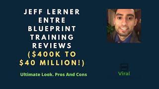 Jeff Lerner Entre Blueprint Training Reviews($400K To $40 Million!) - Ultimate Look. Pros And Cons