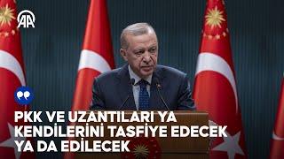 Cumhurbaşkanı Erdoğan: PKK ve uzantıları ya kendilerini tasfiye edecek ya da edilecek