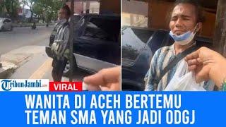 Viral, Kisah Wanita Di Aceh Tak Sengaja Bertemu Teman SMA Yang Jadi ODGJ, Padahal Dulu Pintar