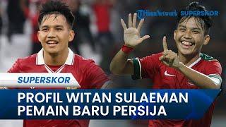 Profil Witan Sulaeman: Pemain Baru Persija Jakarta, Malang Melintang di Klub Eropa