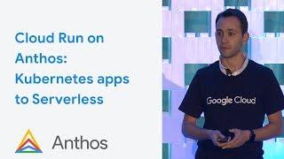 Migrating Kubernetes apps to Serverless with Cloud Run on Anthos