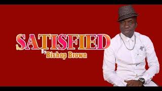 Bishop Brown -  Satisfied Lyric Video By Danzibah Services