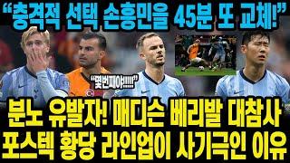 “충격적 선택 손흥민을 45분 또 교체!” 분노 유발자! 매디슨 베리발 대참사포스텍 황당 라인업이 사기극인 이유