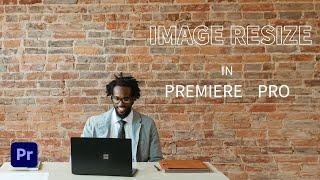 Resize Images in Premiere Pro