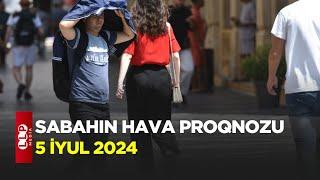 SABAHIN HAVA PROQNOZU, 5 iyul 2024 Hava haqqinda