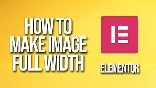 How To Make Image Full Width Elementor Tutorial