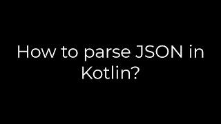 Java :How to parse JSON in Kotlin?(5solution)