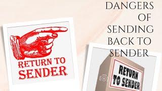 THE DANGERS OF SENDING BACK TO SENDER