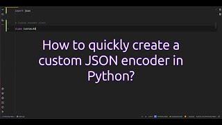 How to quickly create a custom JSON encoder in Python? Unlocking Custom JSON Encoding Transform Your