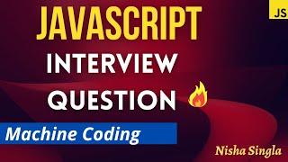 JavaScript Interview Questions- Machine Coding - Most Asked Question