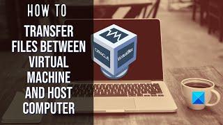 How to transfer files between Virtual Machine and Host Computer