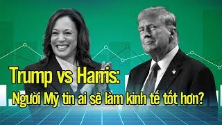 Trump vs Harris: Người Mỹ tin ai sẽ làm kinh tế tốt hơn?