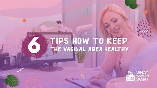  SIX Tips How to Keep The Vaginal Area Healthy | Vaginal Hygiene Tips Every Woman Should Know