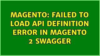 Magento: Failed to load API definition error in magento 2 swagger (2 Solutions!!)