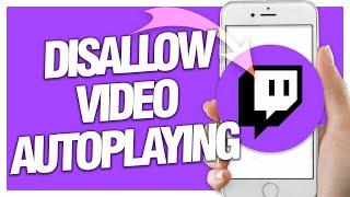 How To Disallow Video Autoplaying On Twitch App | Easy Quick Guide