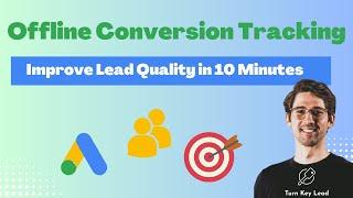 Improve Lead Quality in Google Ads Using Offline Conversion Tracking - Advanced Google Ads Training