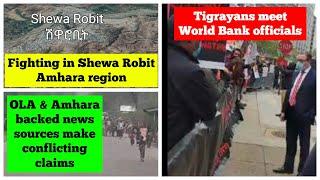 Fighting in Shewa Robit Amhara region | Tigrayans meet World Bank officials | Oromo Amhara tensions