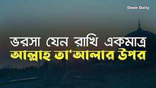 ভরসা যেন রাখি একমাত্র আল্লাহ তা‘আলার উপর | Deen Daily