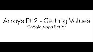 Arrays Pt 2 - Getting Values | Google Apps Script