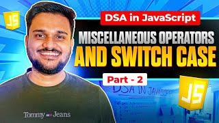 Miscellaneous operators and switch case in Javascript| DSA in Javascript Course | Part 2