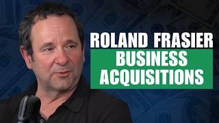 Meet the Man Who Did Over $4B in Acquisitions - Roland Frasier  EP 86