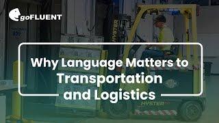 Why Language Matters to Transportation and Logistics | goFLUENT