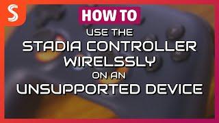 How To - Use The Stadia Controller Wirelessly on an Unsupported Device