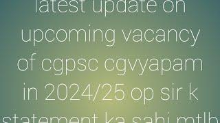 latest update on upcoming vacancy of cgpsc cgvyapam in 2024/25 op sir k statement ka sahi mtlb