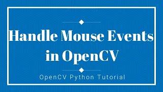 OpenCV Python Tutorial  - Handle Mouse Events in OpenCV