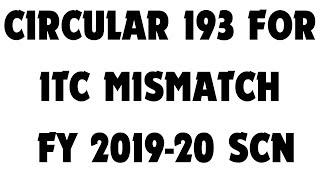 CIRCULAR 193 FOR ITC MISMATCH FOR FY 2019-20 SCN