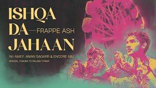 Frappe Ash - ISHQA DA JAHAN ft. Encore ABJ, Amey Ghule I Official Music Video I Prod. By Aman Sagar