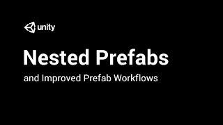 Improved Prefab Workflows: Nested Prefabs, Prefab Mode and Prefab Variants